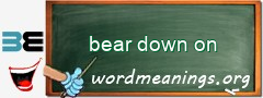 WordMeaning blackboard for bear down on